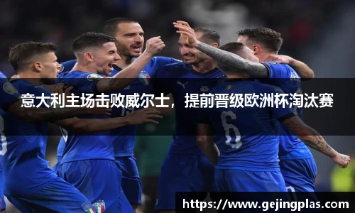 意大利主场击败威尔士，提前晋级欧洲杯淘汰赛