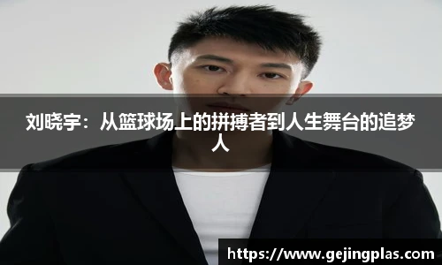 刘晓宇：从篮球场上的拼搏者到人生舞台的追梦人