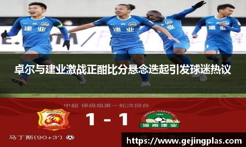 卓尔与建业激战正酣比分悬念迭起引发球迷热议
