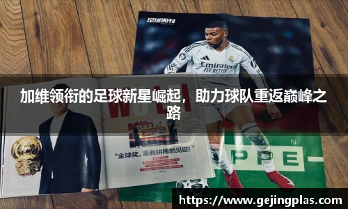 加维领衔的足球新星崛起，助力球队重返巅峰之路